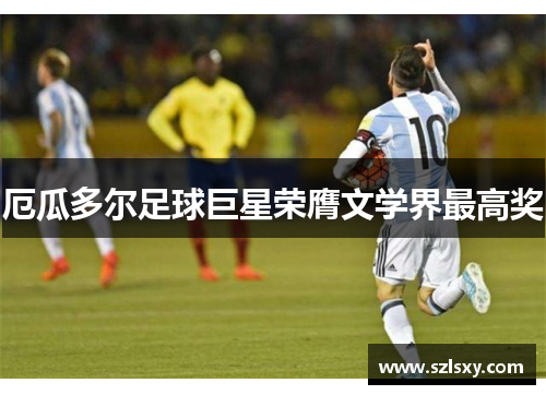 厄瓜多尔足球巨星荣膺文学界最高奖